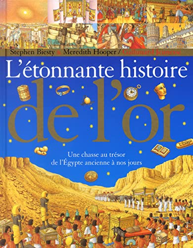 L'&eacute;tonnante histoire de l'or : une chasse au tr&eacute;sor de l'Egypte ancienne &agrave; nos jours
