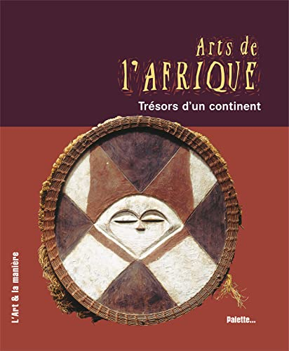 Arts de l'Afrique : tr&eacute;sors d'un continent