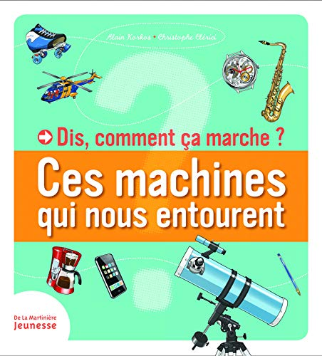 Dis, comment &ccedil;a marche ? Ces machines qui nous entourent