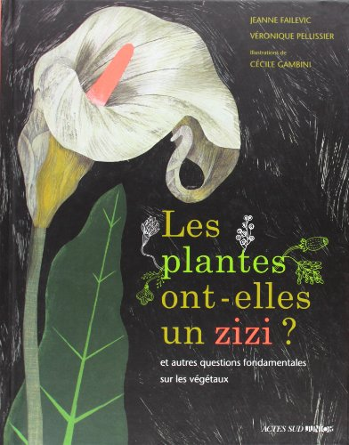 Les plantes ont-elles un zizi ? : Et autres questions fondamentales sur les v&eacute;g&eacute;taux