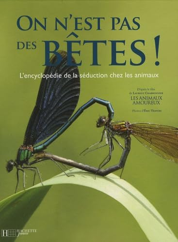 On n'est pas des b&ecirc;tes ! : l'encyclop&eacute;die de la s&eacute;duction chez les animaux