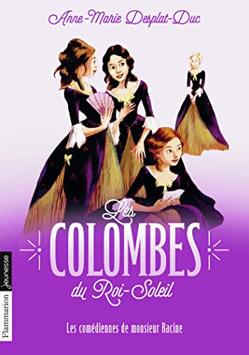 Les colombes du Roi-Soleil : les com&eacute;diennes de monsieur Racine