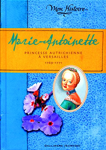 Marie Antoinette : princesse autrichienne &agrave; Versailles, 1769-1771