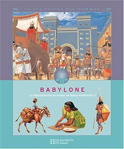 Babylone : La M&eacute;sopotamie au temps de Nabuchodonosor II