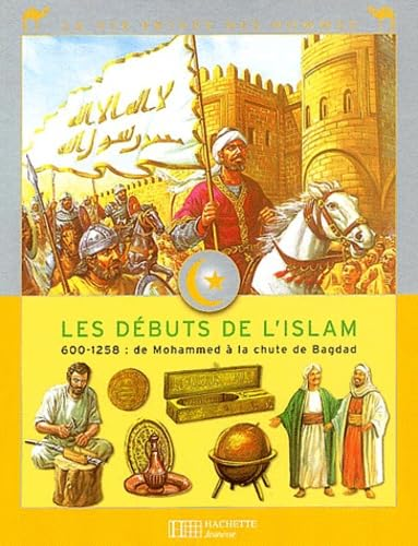 Les d&eacute;buts de l'Islam. 600-1258 : de Mohammed &agrave; la chute de Bagdad