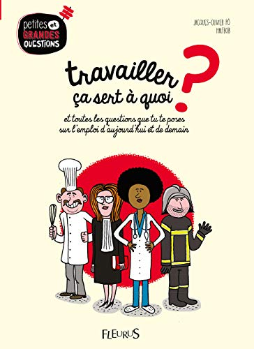 Travailler, &ccedil;a sert &agrave; quoi ? Et toutes les questions que tu te poses sur l'emploi d'aujourd'hui et de demain