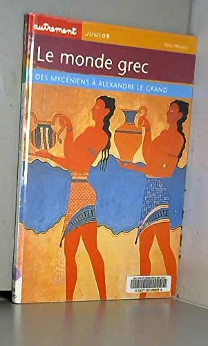 Le monde grec : Des myc&eacute;niens &agrave; Alexandre Le Grand